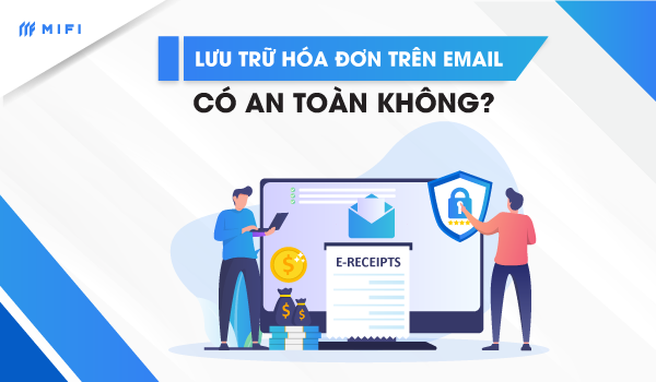 Việc lưu trữ hóa đơn điện tử trên Email không thực sự an toàn