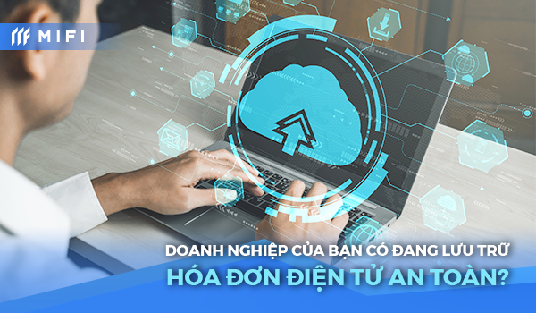 Doanh nghiệp của bạn có đang lưu trữ hóa đơn an toàn?