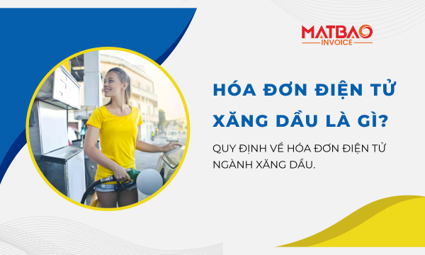 Hóa đơn điện tử xăng dầu là gì? Quy định về hóa đơn điện tử